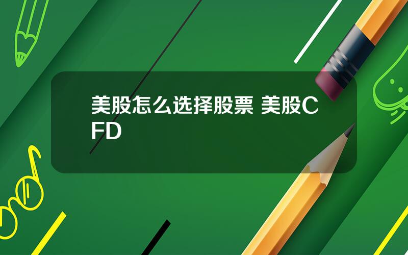 美股怎么选择股票 美股CFD